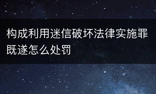 构成利用迷信破坏法律实施罪既遂怎么处罚