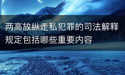 两高放纵走私犯罪的司法解释规定包括哪些重要内容