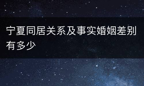 宁夏同居关系及事实婚姻差别有多少