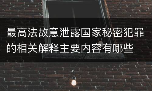 最高法故意泄露国家秘密犯罪的相关解释主要内容有哪些