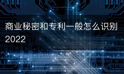 商业秘密和专利一般怎么识别2022