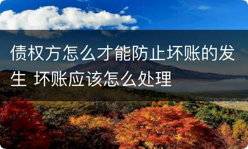 债权方怎么才能防止坏账的发生 坏账应该怎么处理