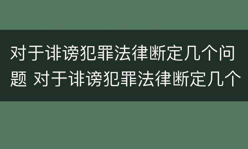 对于诽谤犯罪法律断定几个问题 对于诽谤犯罪法律断定几个问题