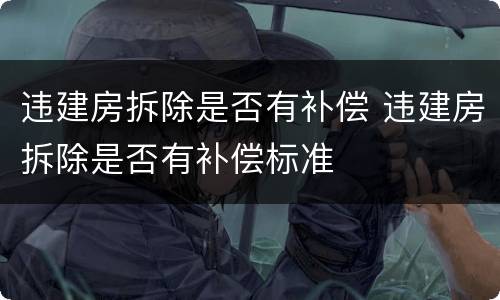 违建房拆除是否有补偿 违建房拆除是否有补偿标准