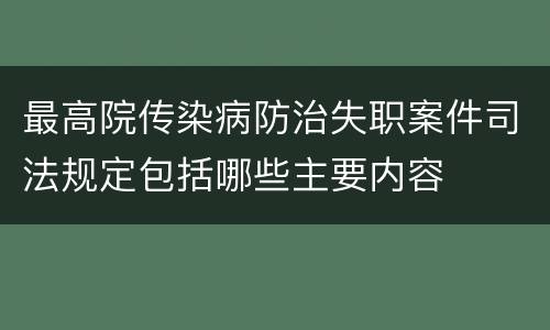 最高院传染病防治失职案件司法规定包括哪些主要内容
