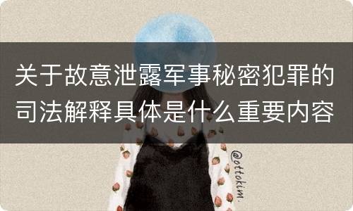 关于故意泄露军事秘密犯罪的司法解释具体是什么重要内容
