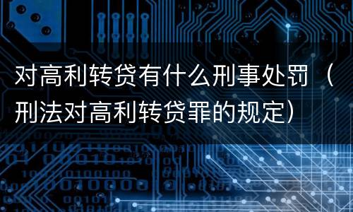对高利转贷有什么刑事处罚（刑法对高利转贷罪的规定）