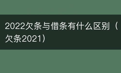 2022欠条与借条有什么区别（欠条2021）