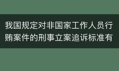 我国规定对非国家工作人员行贿案件的刑事立案追诉标准有哪些规定