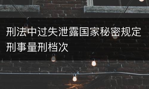 刑法中过失泄露国家秘密规定刑事量刑档次