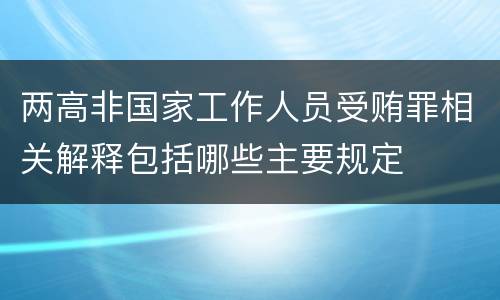 两高非国家工作人员受贿罪相关解释包括哪些主要规定