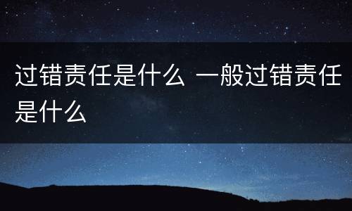 过错责任是什么 一般过错责任是什么