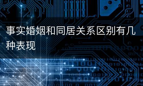 事实婚姻和同居关系区别有几种表现