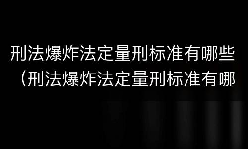 刑法爆炸法定量刑标准有哪些（刑法爆炸法定量刑标准有哪些）