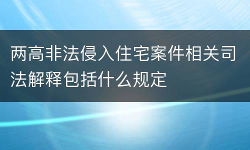 两高非法侵入住宅案件相关司法解释包括什么规定
