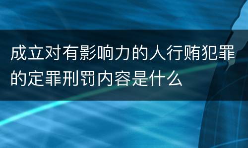 成立对有影响力的人行贿犯罪的定罪刑罚内容是什么