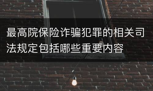 最高院保险诈骗犯罪的相关司法规定包括哪些重要内容