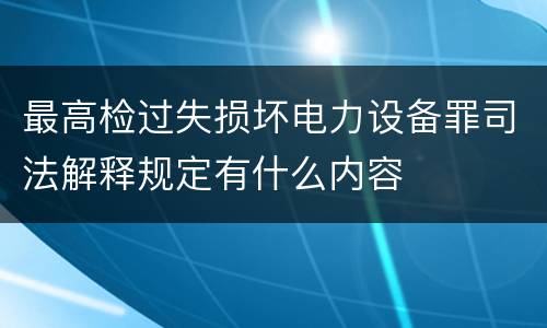 最高检过失损坏电力设备罪司法解释规定有什么内容