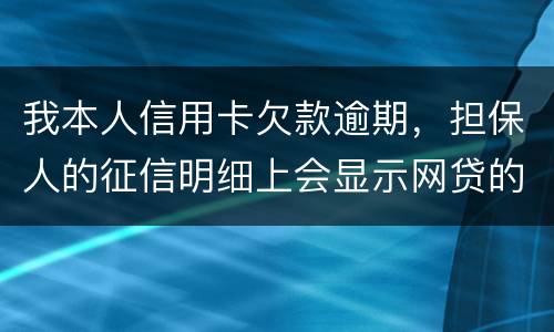 我本人信用卡欠款逾期，担保人的征信明细上会显示网贷的账单吗