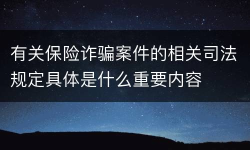 有关保险诈骗案件的相关司法规定具体是什么重要内容