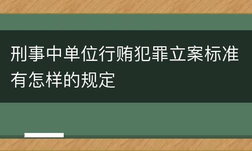 刑事中单位行贿犯罪立案标准有怎样的规定