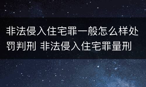 非法侵入住宅罪一般怎么样处罚判刑 非法侵入住宅罪量刑