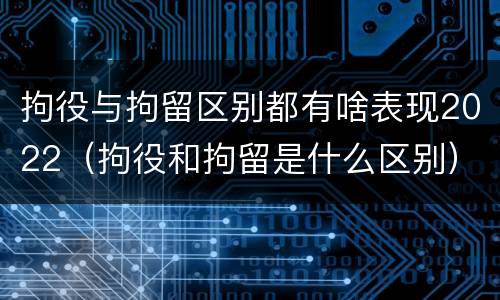 拘役与拘留区别都有啥表现2022（拘役和拘留是什么区别）