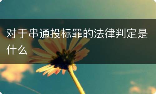 对于串通投标罪的法律判定是什么