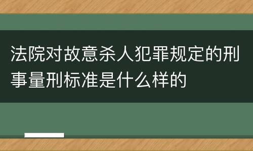 法院对故意杀人犯罪规定的刑事量刑标准是什么样的