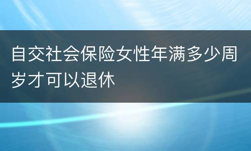 自交社会保险女性年满多少周岁才可以退休
