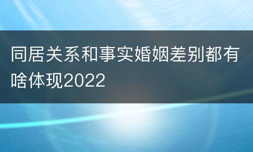 同居关系和事实婚姻差别都有啥体现2022