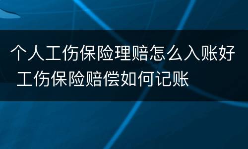 个人工伤保险理赔怎么入账好 工伤保险赔偿如何记账