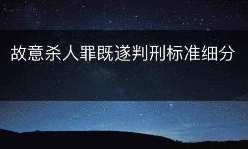 故意杀人罪既遂判刑标准细分