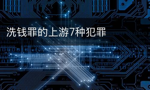 洗钱罪的上游7种犯罪
