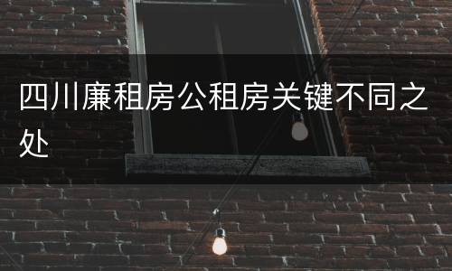 四川廉租房公租房关键不同之处