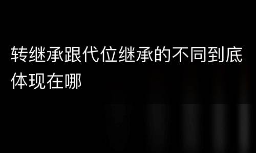 转继承跟代位继承的不同到底体现在哪