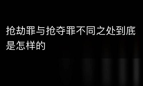 抢劫罪与抢夺罪不同之处到底是怎样的