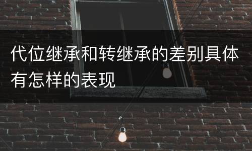 代位继承和转继承的差别具体有怎样的表现