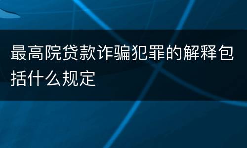 最高院贷款诈骗犯罪的解释包括什么规定