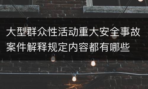 大型群众性活动重大安全事故案件解释规定内容都有哪些