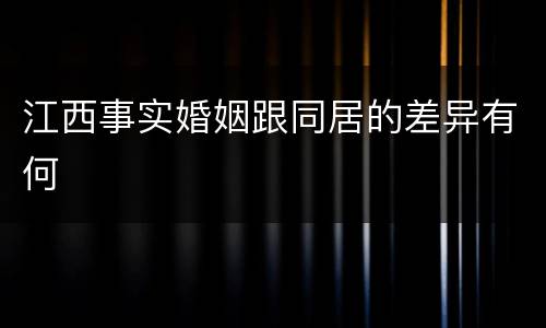 江西事实婚姻跟同居的差异有何