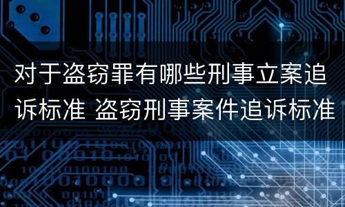 对于盗窃罪有哪些刑事立案追诉标准 盗窃刑事案件追诉标准