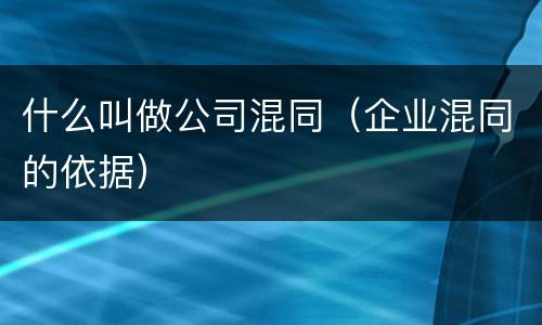 什么叫做公司混同（企业混同的依据）