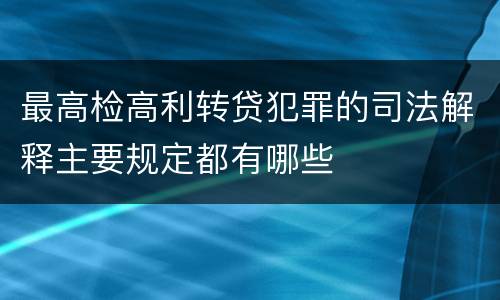 最高检高利转贷犯罪的司法解释主要规定都有哪些