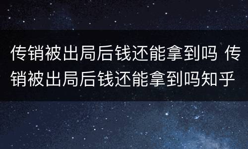 传销被出局后钱还能拿到吗 传销被出局后钱还能拿到吗知乎