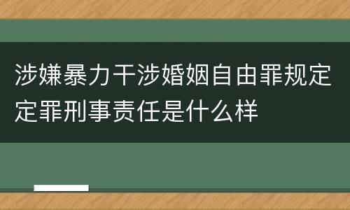 涉嫌暴力干涉婚姻自由罪规定定罪刑事责任是什么样