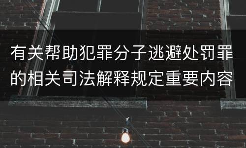有关帮助犯罪分子逃避处罚罪的相关司法解释规定重要内容