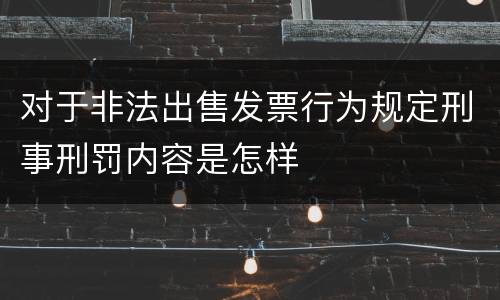 对于非法出售发票行为规定刑事刑罚内容是怎样
