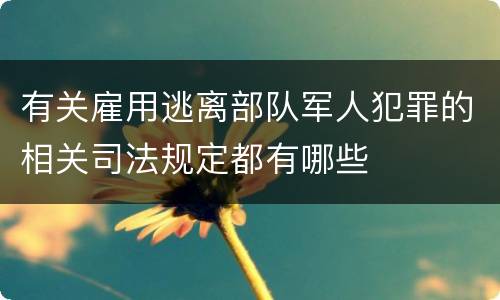 有关雇用逃离部队军人犯罪的相关司法规定都有哪些
