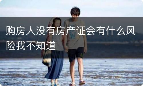 购房人没有房产证会有什么风险我不知道